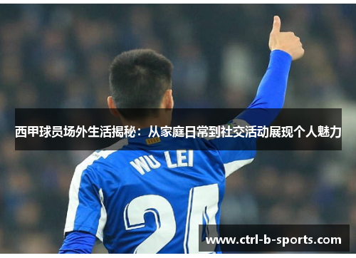 西甲球员场外生活揭秘:从家庭日常到社交活动展现个人魅力 西甲球员场外生活揭秘:从家庭日常到社交活动展现个人魅力