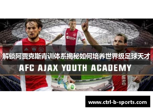 解锁阿贾克斯青训体系揭秘如何培养世界级足球天才