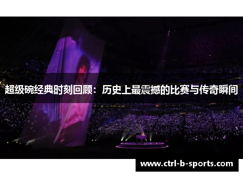 超级碗经典时刻回顾：历史上最震撼的比赛与传奇瞬间