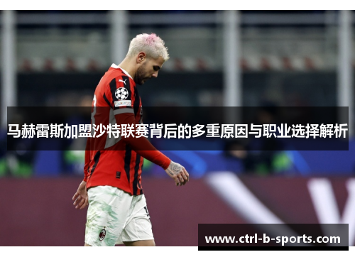 马赫雷斯加盟沙特联赛背后的多重原因与职业选择解析